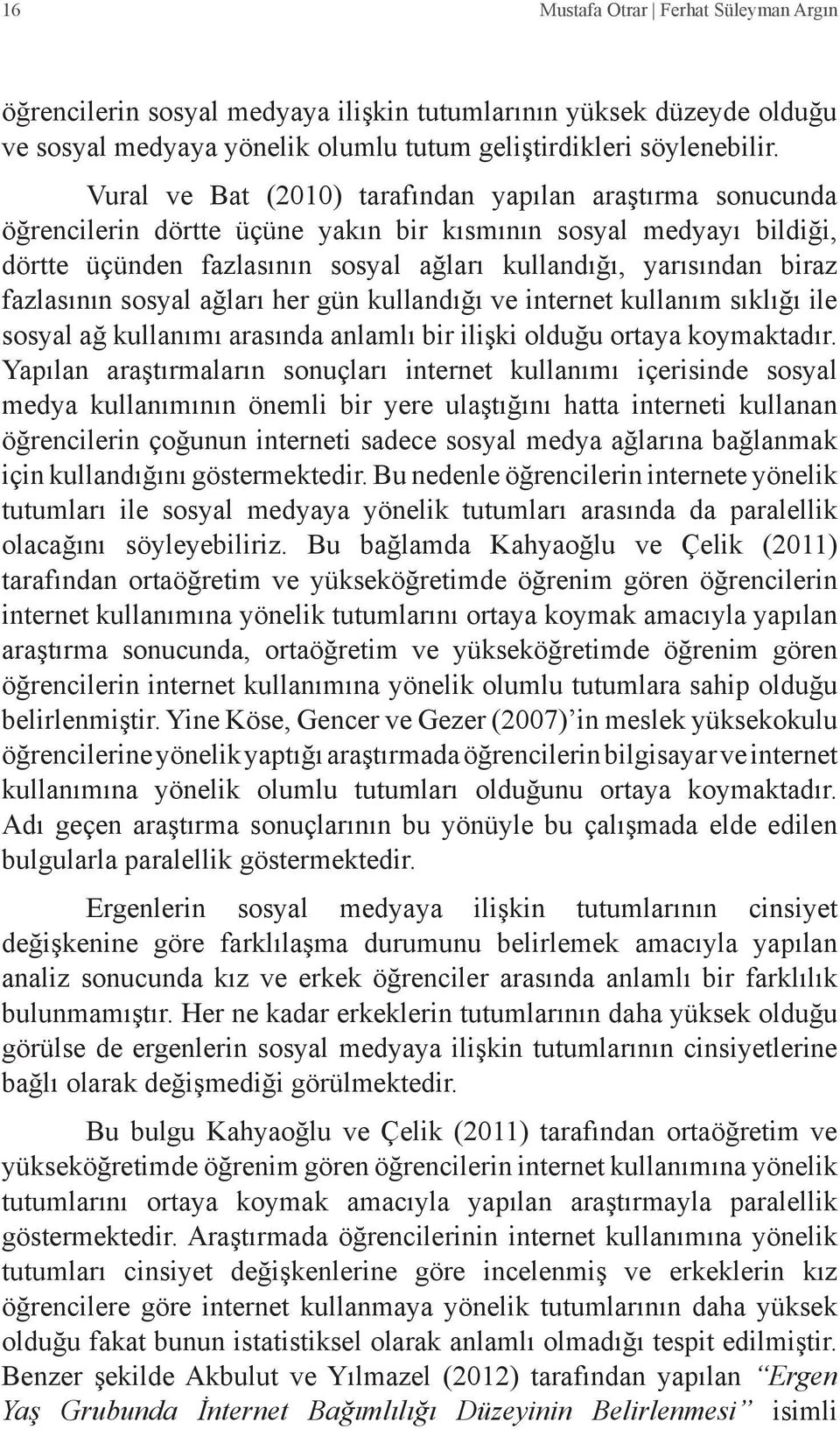 fazlasının sosyal ağları her gün kullandığı ve internet kullanım sıklığı ile sosyal ağ kullanımı arasında anlamlı bir ilişki olduğu ortaya koymaktadır.