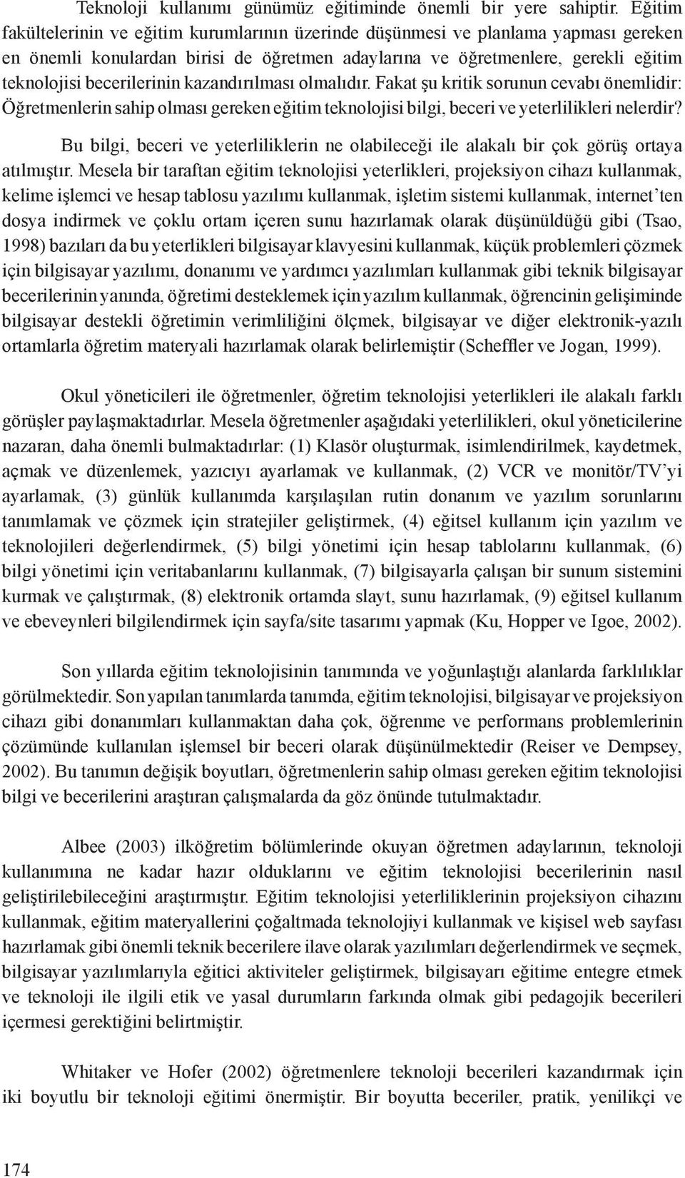 kazandırılması lmalıdır. Fakat şu kritik srunun cevabı önemlidir: Öğretmenlerin sahip lması gereken eğitim teknljisi bilgi, beceri ve yeterlilikleri nelerdir?