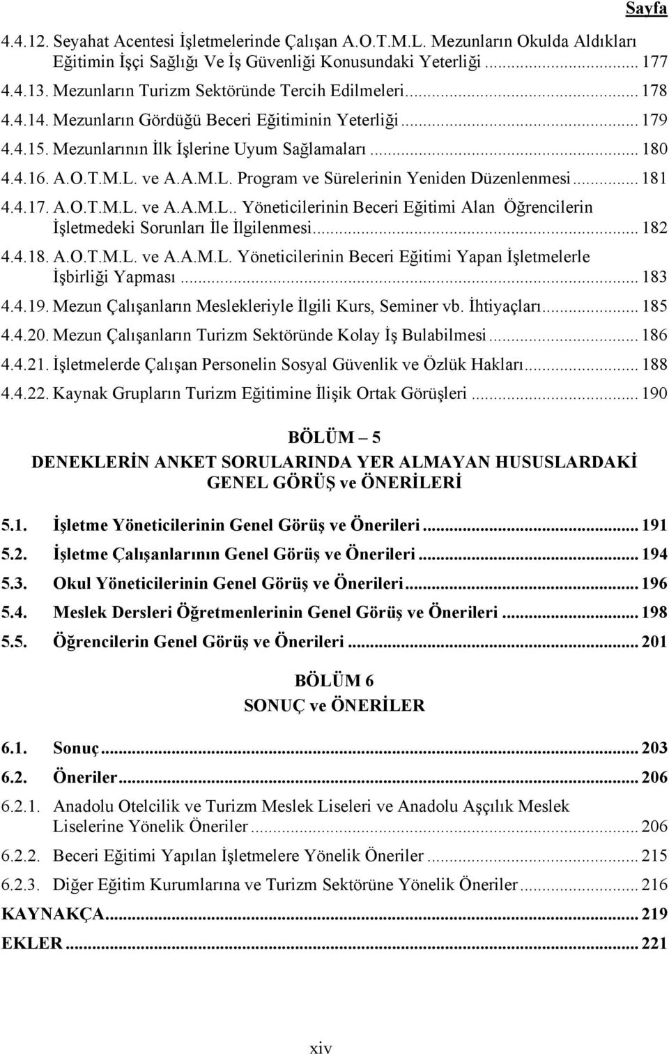 ve A.A.M.L. Program ve Sürelerinin Yeniden Düzenlenmesi... 181 4.4.17. A.O.T.M.L. ve A.A.M.L.. Yöneticilerinin Beceri Eğitimi Alan Öğrencilerin İşletmedeki Sorunları İle İlgilenmesi... 182 4.4.18. A.O.T.M.L. ve A.A.M.L. Yöneticilerinin Beceri Eğitimi Yapan İşletmelerle İşbirliği Yapması.