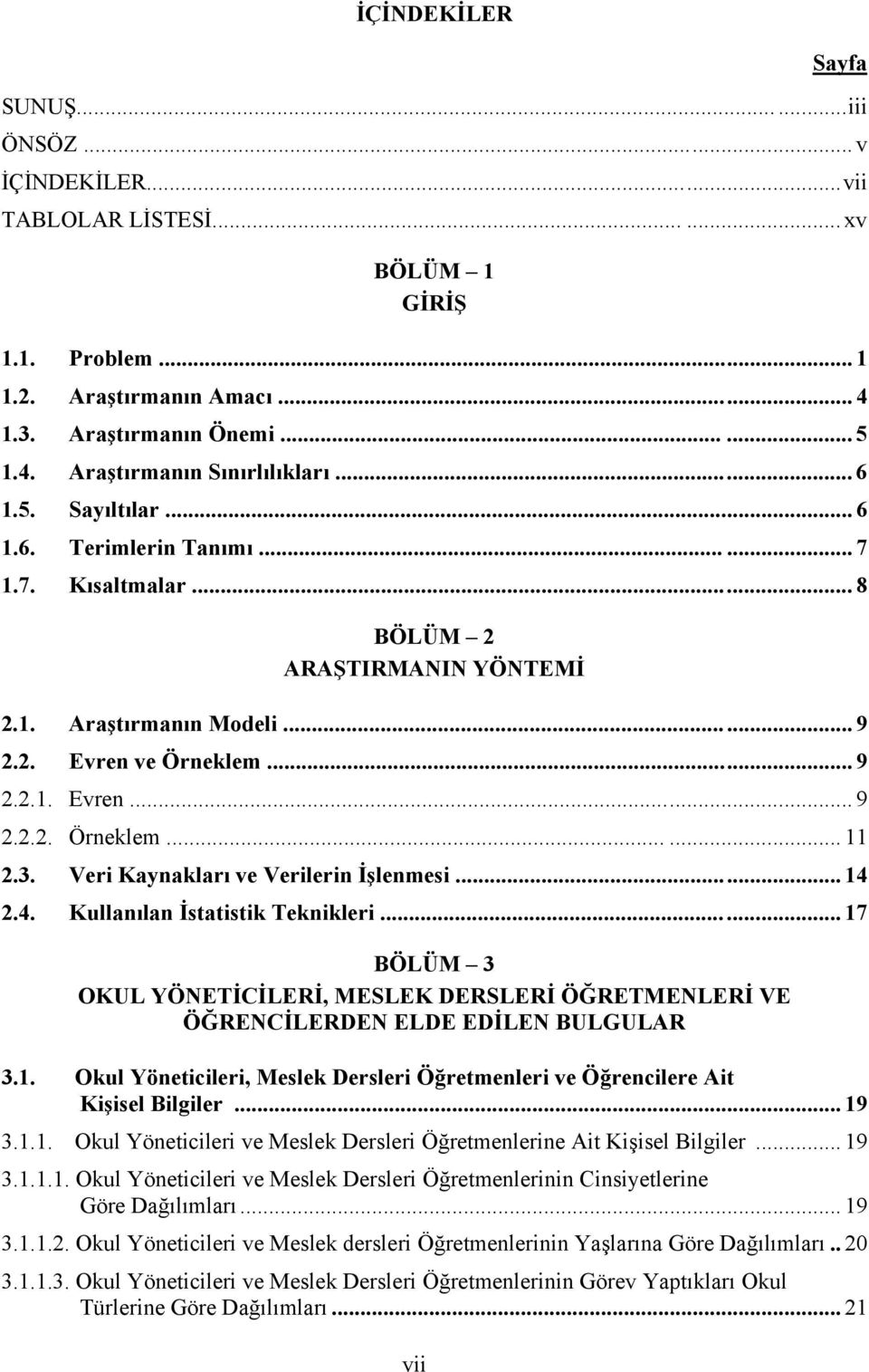 3. Veri Kaynakları ve Verilerin İşlenmesi... 14 2.4. Kullanılan İstatistik Teknikleri... 17 BÖLÜM 3 OKUL YÖNETİCİLERİ, MESLEK DERSLERİ ÖĞRETMENLERİ VE ÖĞRENCİLERDEN ELDE EDİLEN BULGULAR 3.1. Okul Yöneticileri, Meslek Dersleri Öğretmenleri ve Öğrencilere Ait Kişisel Bilgiler.