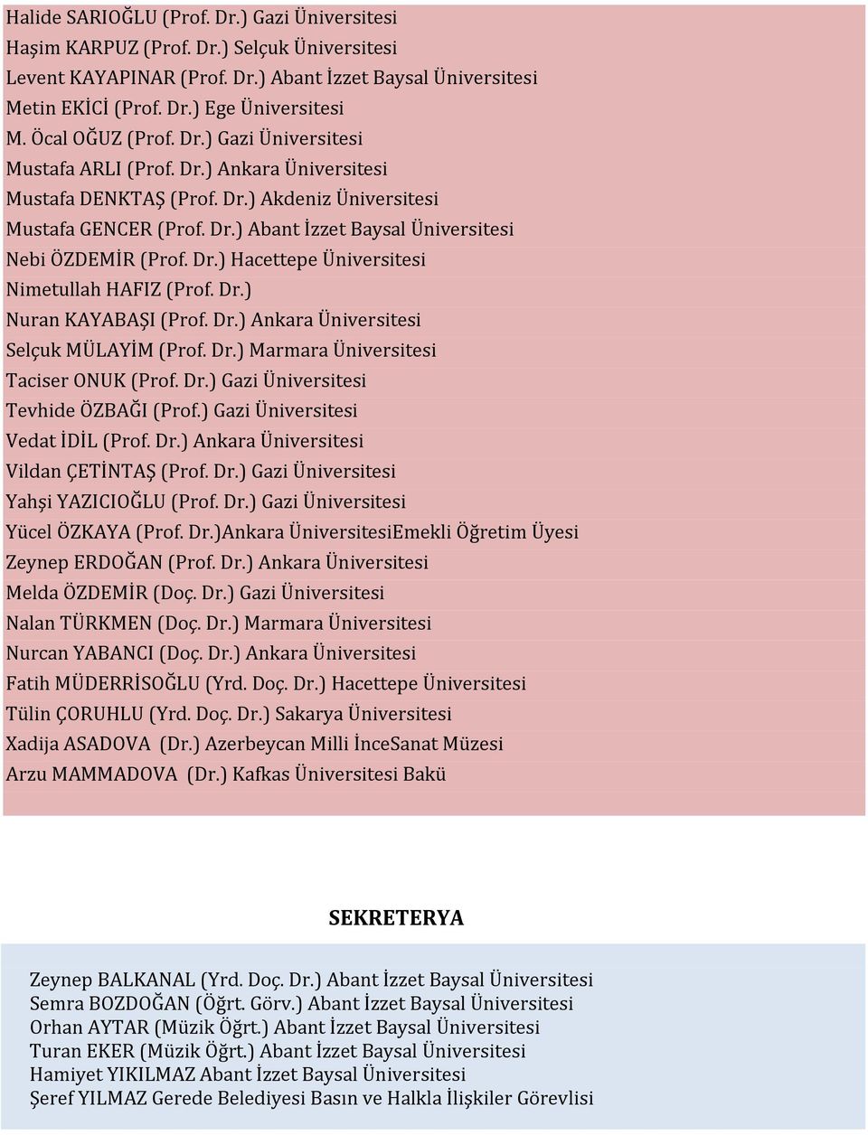 Dr.) Hacettepe Üniversitesi Nimetullah HAFIZ (Prof. Dr.) Nuran KAYABAŞI (Prof. Dr.) Ankara Üniversitesi Selçuk MÜLAYİM (Prof. Dr.) Marmara Üniversitesi Taciser ONUK (Prof. Dr.) Gazi Üniversitesi Tevhide ÖZBAĞI (Prof.