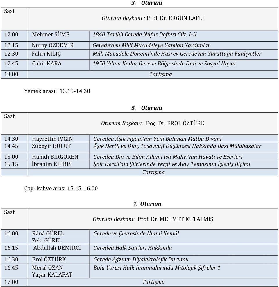 Oturum Oturum Başkanı: Doç. Dr. EROL ÖZTÜRK 14.30 Hayrettin İVGİN Geredeli Âşik Figanî nin Yeni Bulunan Matbu Divani 14.