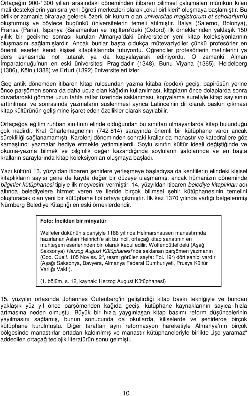 talya (Salerno, Bolonya), Fransa (Paris), spanya (Salamanka) ve ngiltere deki (Oxford) ilk örneklerinden yaklaık 150 yıllık bir gecikme sonrası kurulan Almanya daki üniversiteler yeni kitap