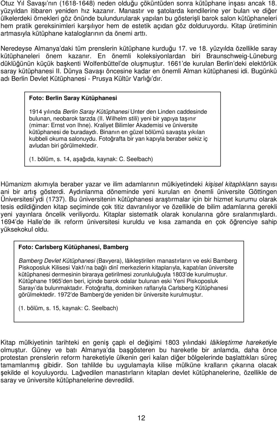 açıdan göz dolduruyordu. Kitap üretiminin artmasıyla kütüphane kataloglarının da önemi arttı. Neredeyse Almanya daki tüm prenslerin kütüphane kurduu 17. ve 18.