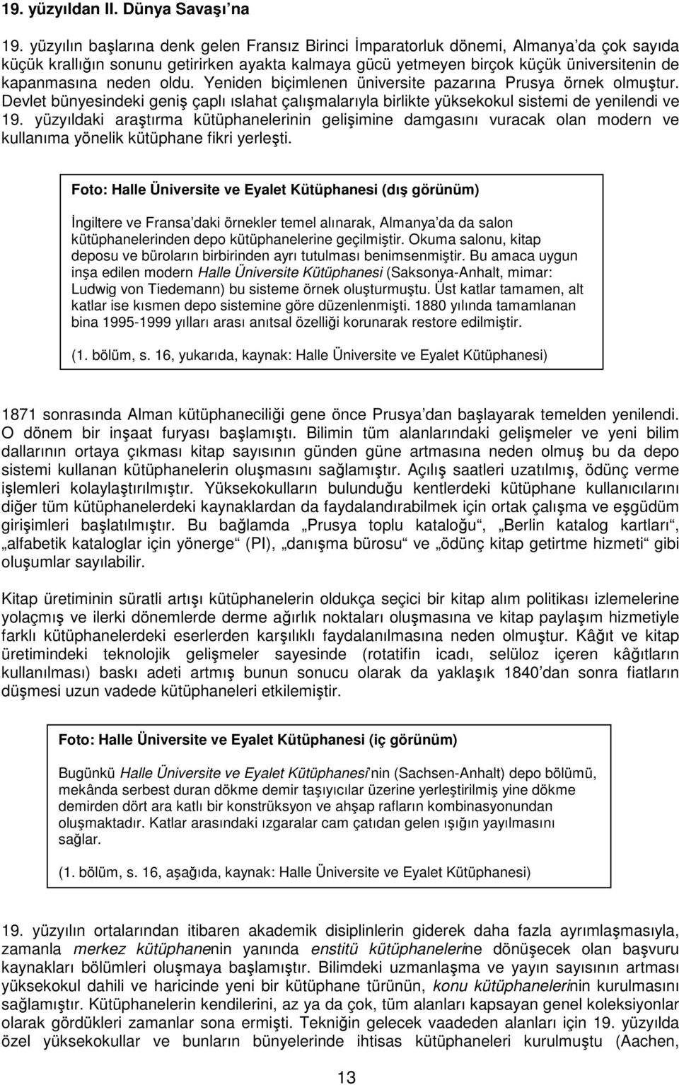 oldu. Yeniden biçimlenen üniversite pazarına Prusya örnek olmutur. Devlet bünyesindeki geni çaplı ıslahat çalımalarıyla birlikte yüksekokul sistemi de yenilendi ve 19.