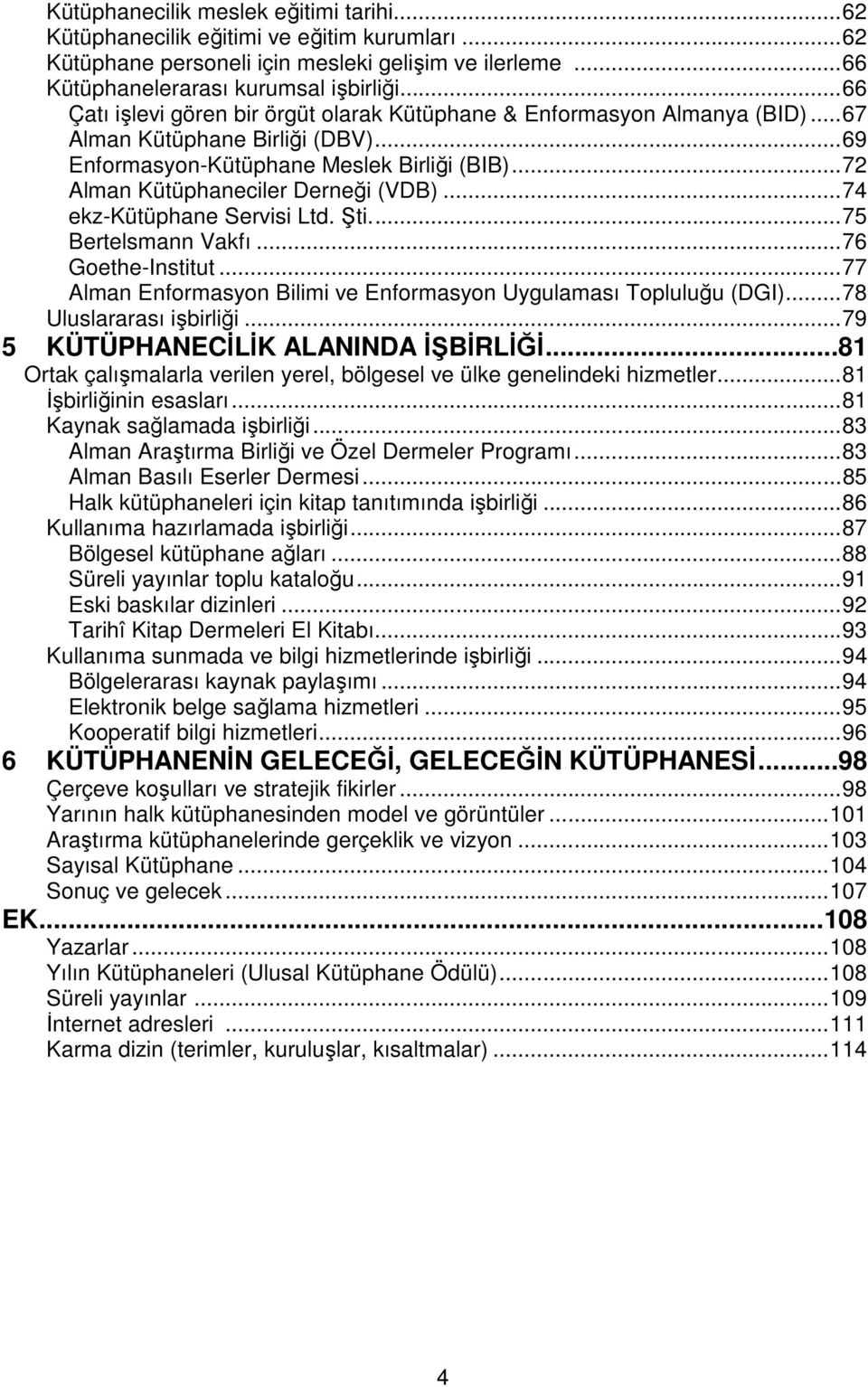 ..74 ekz-kütüphane Servisi Ltd. ti...75 Bertelsmann Vakfı...76 Goethe-Institut...77 Alman Enformasyon Bilimi ve Enformasyon Uygulaması Topluluu (DGI)...78 Uluslararası ibirlii.