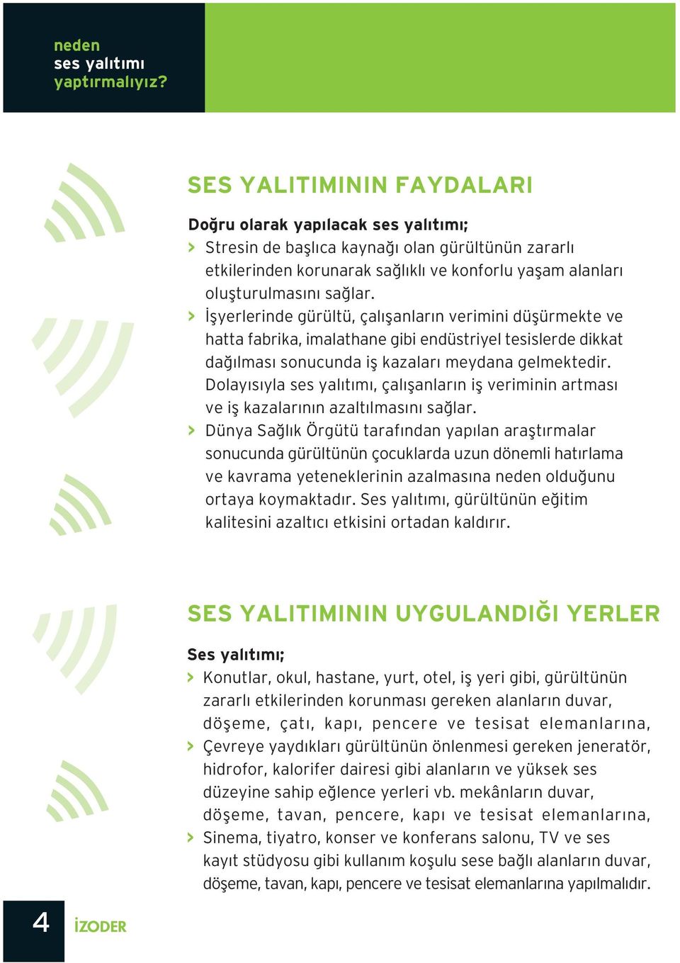 > flyerlerinde gürültü, çal flanlar n verimini düflürmekte ve hatta fabrika, imalathane gibi endüstriyel tesislerde dikkat da lmas sonucunda ifl kazalar meydana gelmektedir.