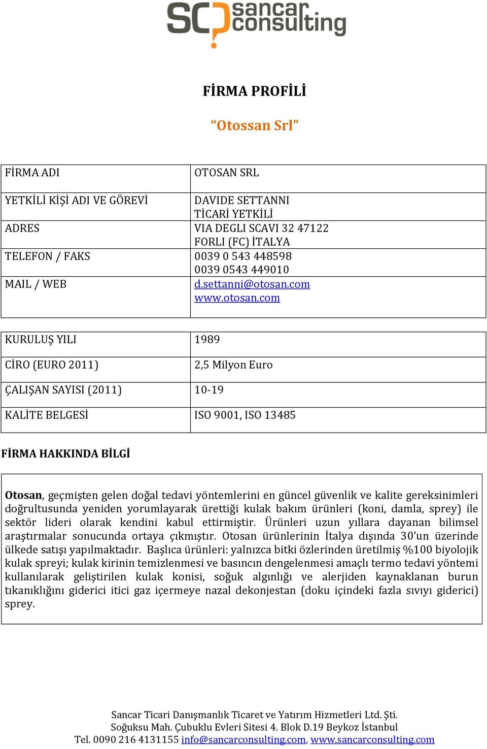 com KURULUŞ YILI 1989 CİRO (EURO 2011) 2,5 Milyon Euro ÇALIŞAN SAYISI (2011) 10-19 KALİTE BELGESİ ISO 9001, ISO 13485 Otosan, geçmişten gelen doğal tedavi yöntemlerini en güncel güvenlik ve kalite