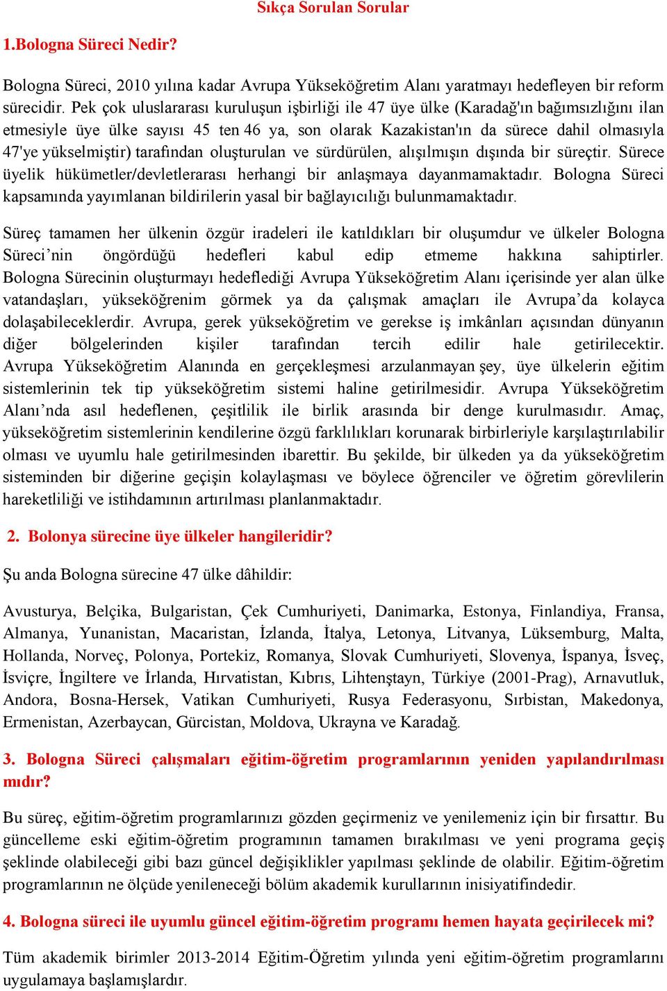 tarafından oluşturulan ve sürdürülen, alışılmışın dışında bir süreçtir. Sürece üyelik hükümetler/devletlerarası herhangi bir anlaşmaya dayanmamaktadır.