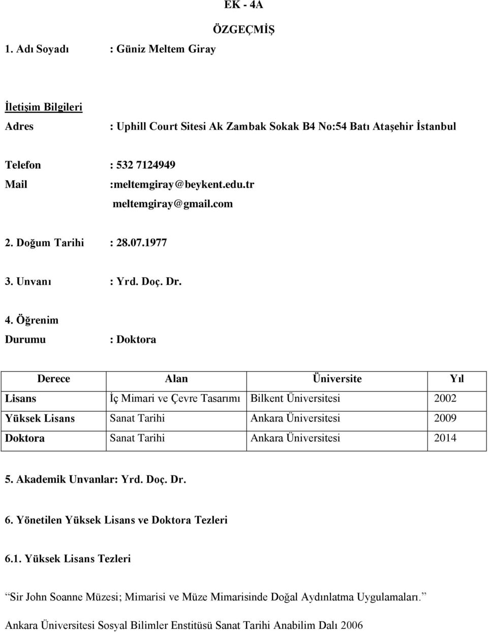 Öğrenim Durumu : Doktora Derece Alan Üniversite Yıl Lisans İç Mimari ve Çevre Tasarımı Bilkent Üniversitesi 2002 Yüksek Lisans Sanat Tarihi Ankara Üniversitesi 2009 Doktora Sanat Tarihi