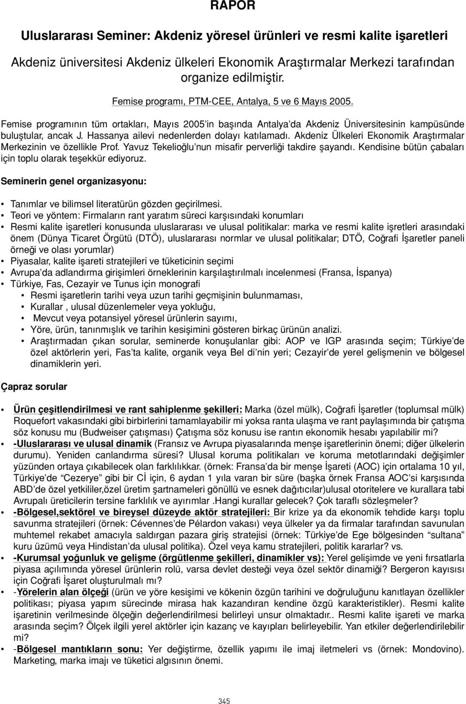 Hassanya ailevi nedenlerden dolayı katılamadı. Akdeniz Ülkeleri Ekonomik Araştırmalar Merkezinin ve özellikle Prof. Yavuz Tekelioğlu nun misafir perverliği takdire şayandı.