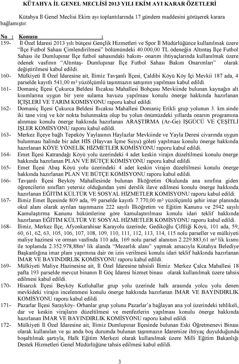 000,00 TL ödeneğin Altıntaş İlçe Futbol Sahası ile Dumlupınar İlçe futbol sahasındaki bakım- onarım ihtiyaçlarında kullanılmak üzere ödenek vasfının Altıntaş- Dumlupınar İlçe Futbol Sahası Bakım