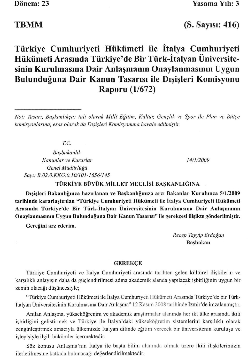 Tasarısı ile Dışişleri Komisyonu Raporu (1/672) Not: Tasarı, Başkanlıkça; tali olarak Millî Eğitim, Kültür, Gençlik ve Spor ile Plan ve Bütçe komisyonlarına, esas olarak da Dışişleri Komisyonuna