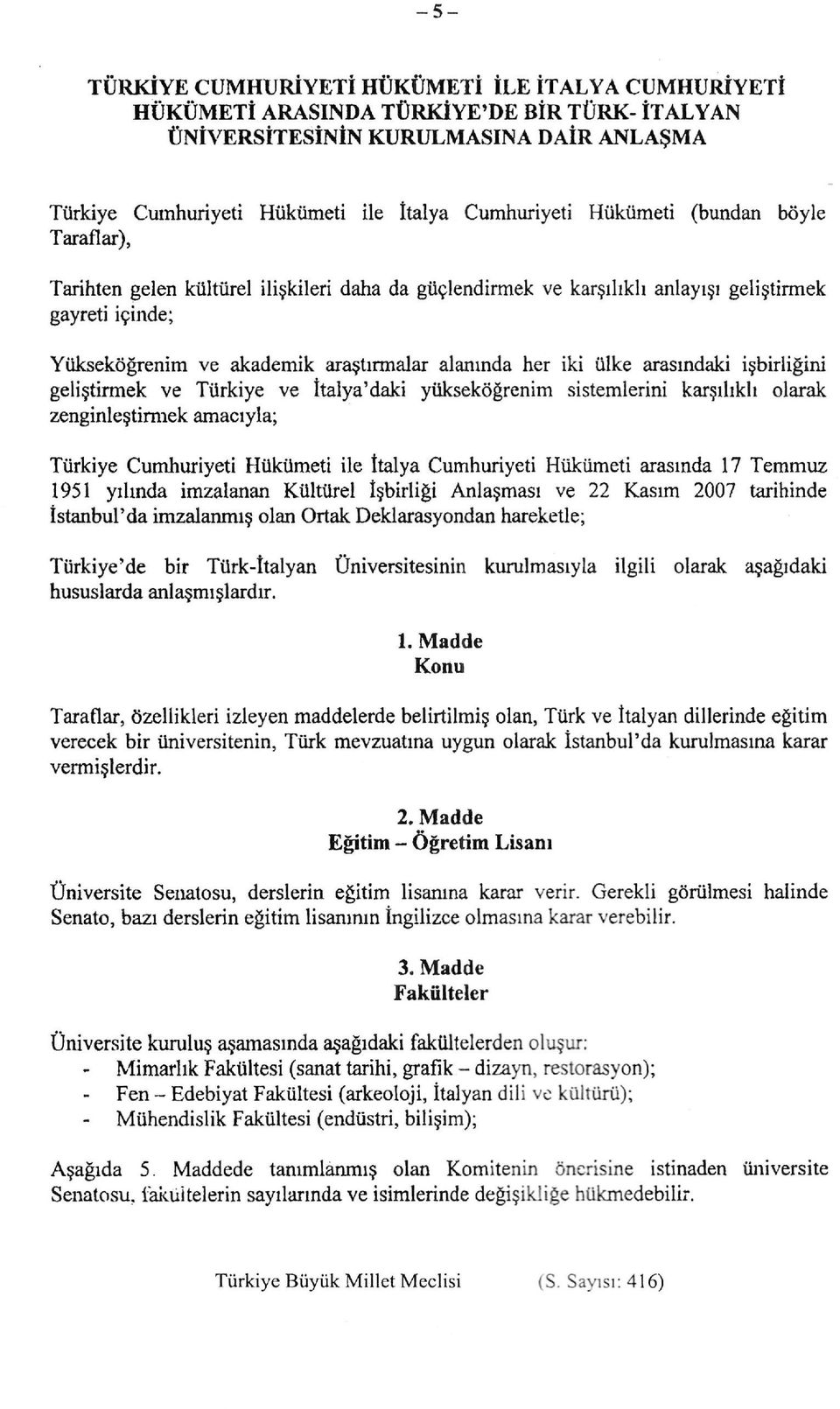 ülke arasındaki işbirliğini geliştirmek ve Türkiye ve İtalya'daki yükseköğrenim sistemlerini karşılıklı olarak zenginleştirmek amacıyla; Türkiye Cumhuriyeti Hükümeti ile İtalya Cumhuriyeti Hükümeti