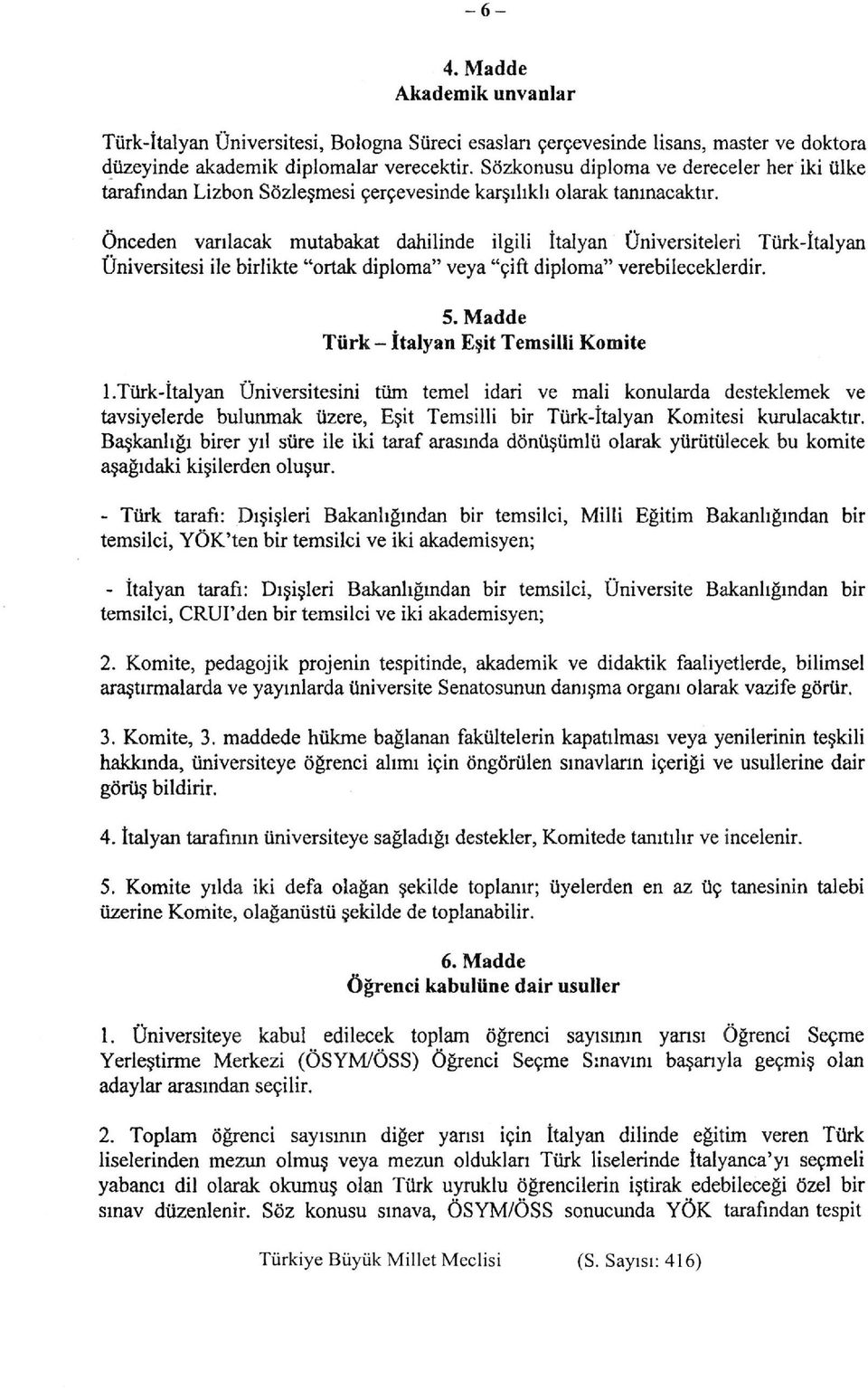 Önceden varılacak mutabakat dahilinde ilgili İtalyan Üniversiteleri Türk-İtalyan Üniversitesi ile birlikte "ortak diploma" veya "çift diploma" verebileceklerdir. 5.