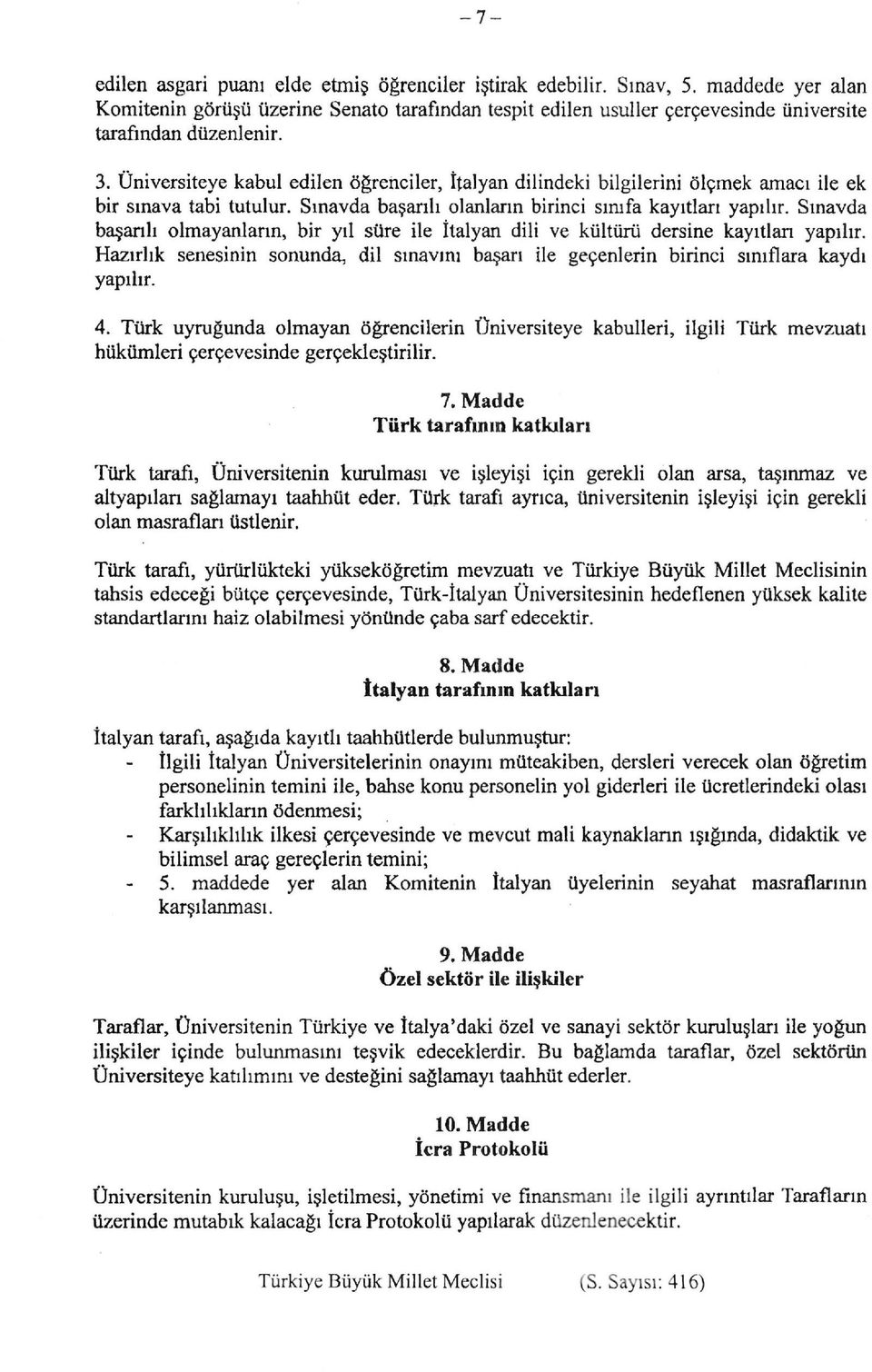 Üniversiteye kabul edilen öğrenciler, İtalyan dilindeki bilgilerini ölçmek amacı ile ek bir sınava tabi tutulur. Sınavda başarılı olanların birinci sınıfa kayıtları yapılır.