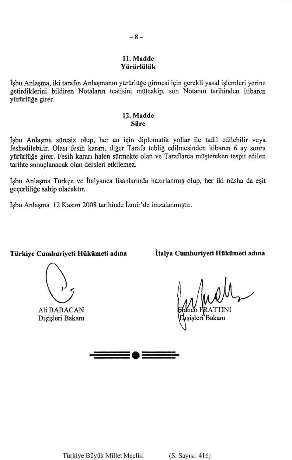 Olası fesih karan, diğer Tarafa tebliğ edilmesinden itibaren 6 ay soma yürürlüğe girer.