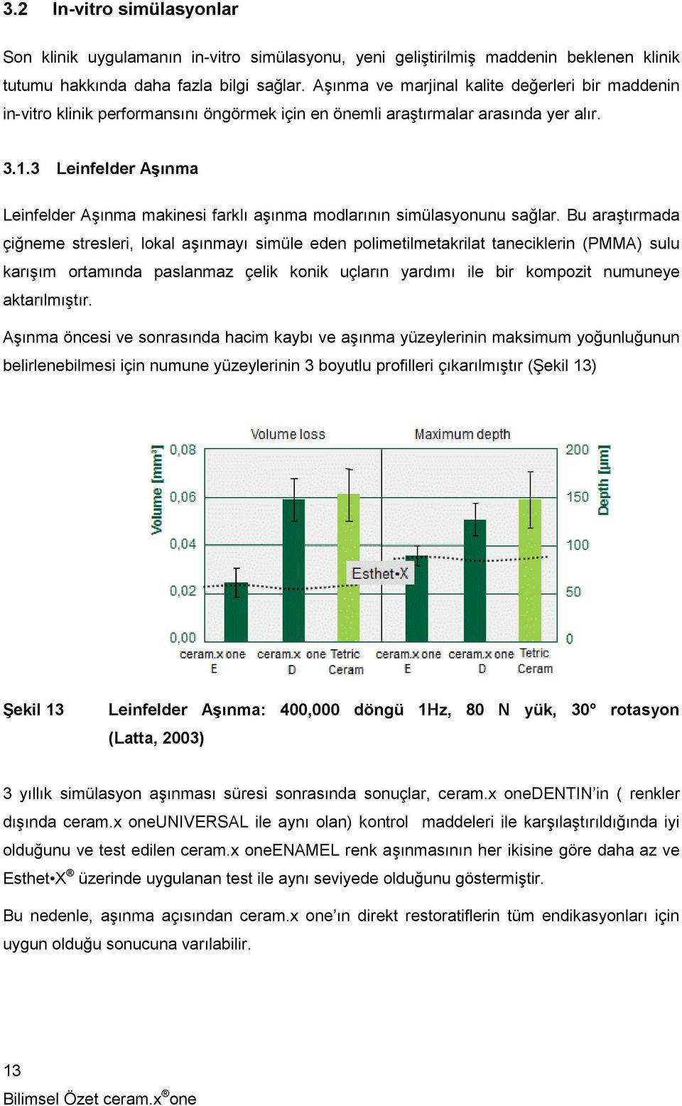 3 Leinfelder Aşınma Leinfelder Aşınma makinesi farklı aşınma modlarının simülasyonunu sağlar.