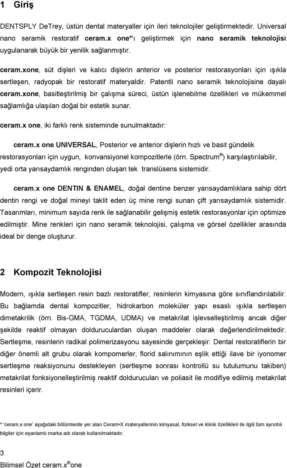 xone, süt dişleri ve kalıcı dişlerin anterior ve posterior restorasyonları için ışıkla sertleşen, radyopak bir restoratif materyaldir. Patentli nano seramik teknolojisine dayalı ceram.