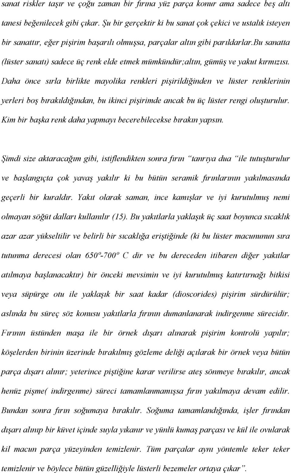 bu sanatta (lüster sanatı) sadece üç renk elde etmek mümkündür;altın, gümüş ve yakut kırmızısı.