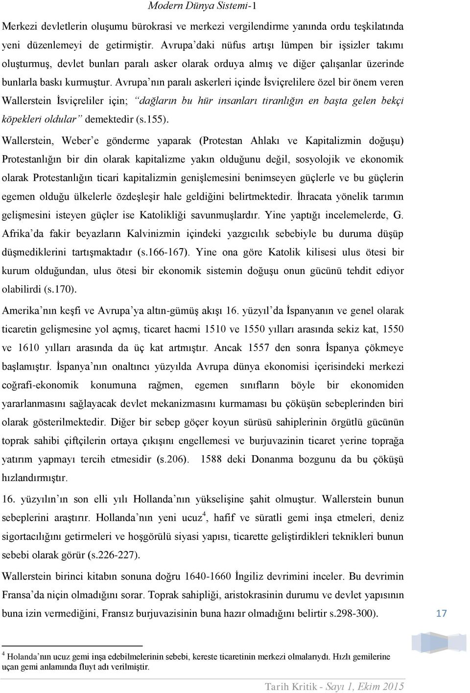 Avrupa nın paralı askerleri içinde İsviçrelilere özel bir önem veren Wallerstein İsviçreliler için; dağların bu hür insanları tiranlığın en başta gelen bekçi köpekleri oldular demektedir (s.155).