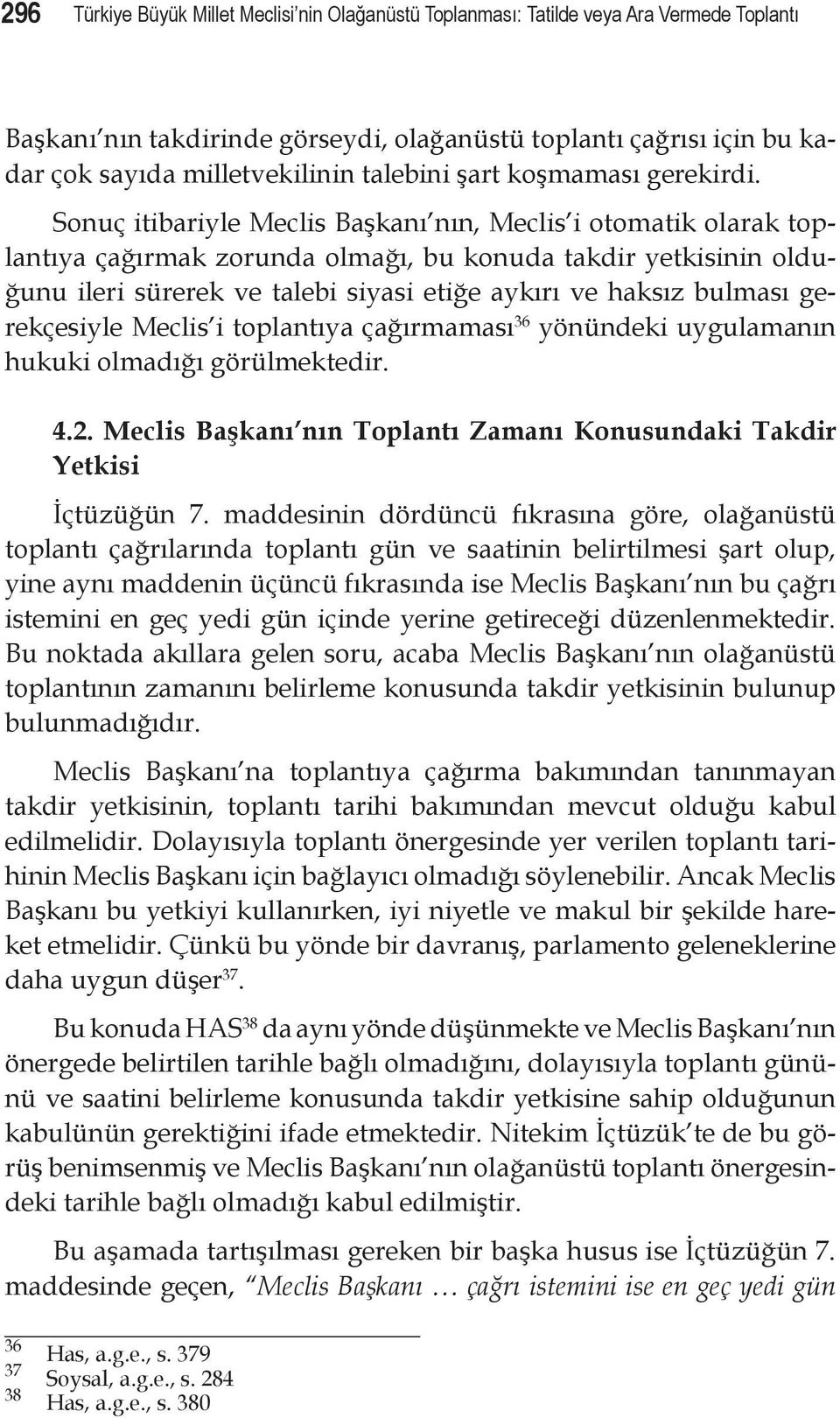 Sonuç itibariyle Meclis Başkanı nın, Meclis i otomatik olarak toplantıya çağırmak zorunda olmağı, bu konuda takdir yetkisinin olduğunu ileri sürerek ve talebi siyasi etiğe aykırı ve haksız bulması