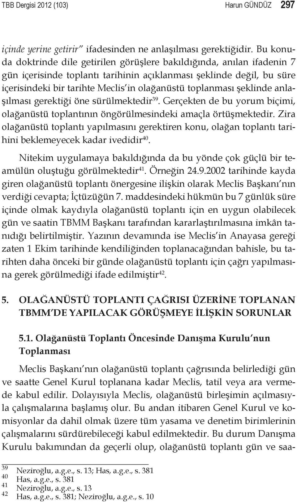 toplanması şeklinde anlaşılması gerektiği öne sürülmektedir 39. Gerçekten de bu yorum biçimi, olağanüstü toplantının öngörülmesindeki amaçla örtüşmektedir.