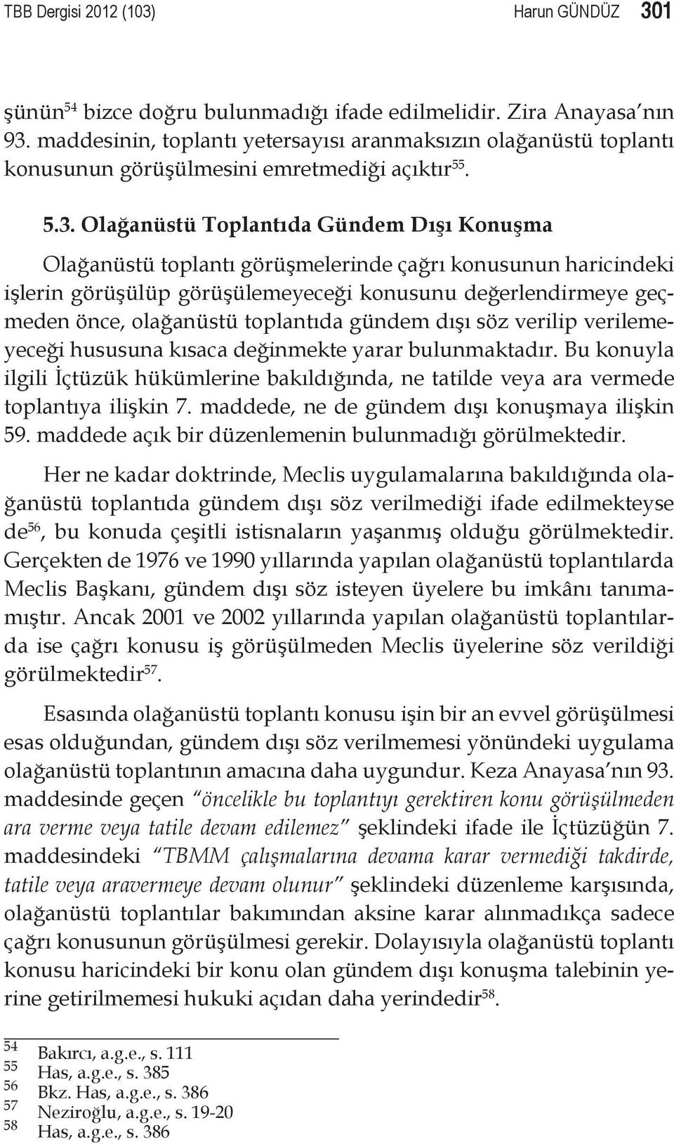 Olağanüstü Toplantıda Gündem Dışı Konuşma Olağanüstü toplantı görüşmelerinde çağrı konusunun haricindeki işlerin görüşülüp görüşülemeyeceği konusunu değerlendirmeye geçmeden önce, olağanüstü