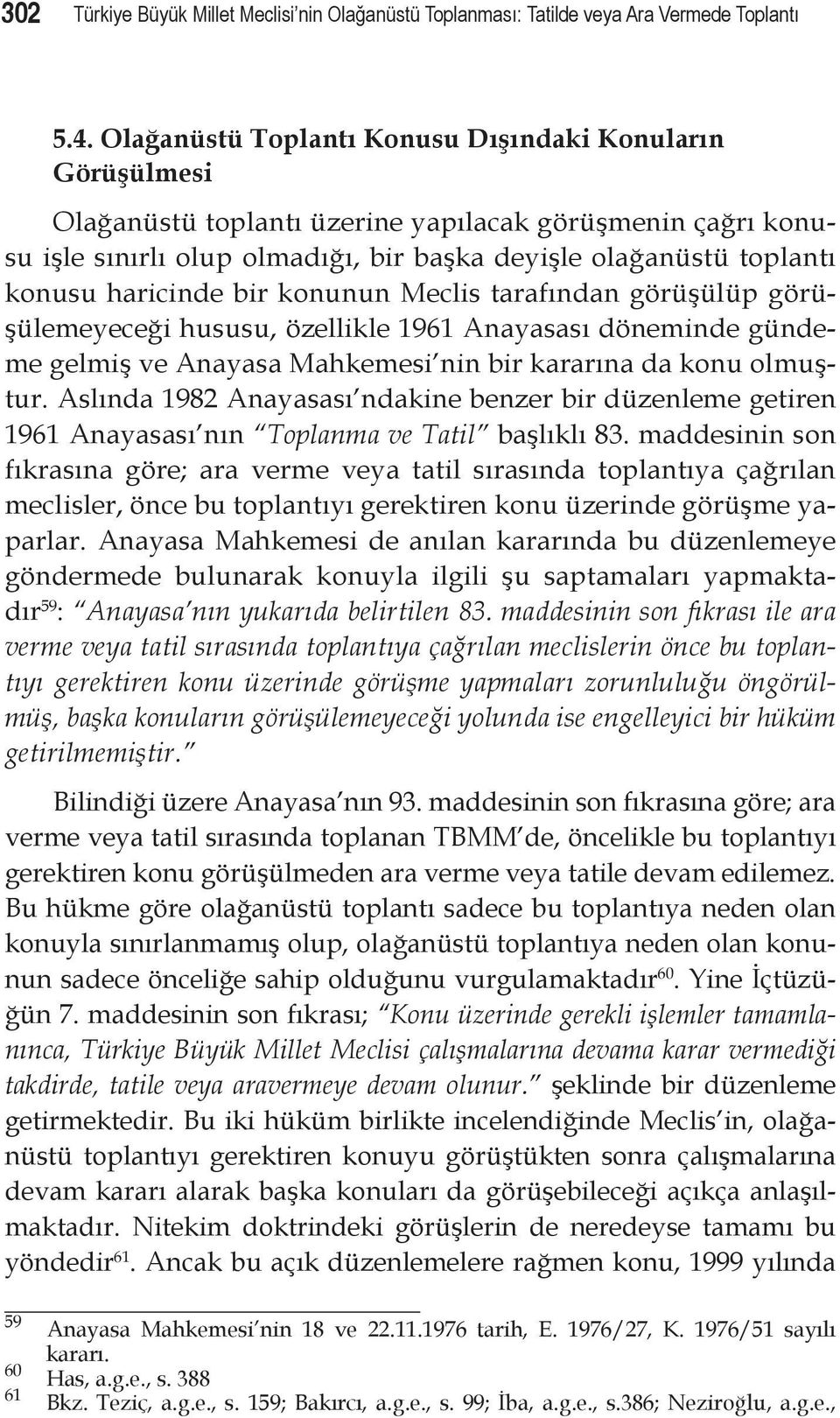 haricinde bir konunun Meclis tarafından görüşülüp görüşülemeyeceği hususu, özellikle 1961 Anayasası döneminde gündeme gelmiş ve Anayasa Mahkemesi nin bir kararına da konu olmuştur.