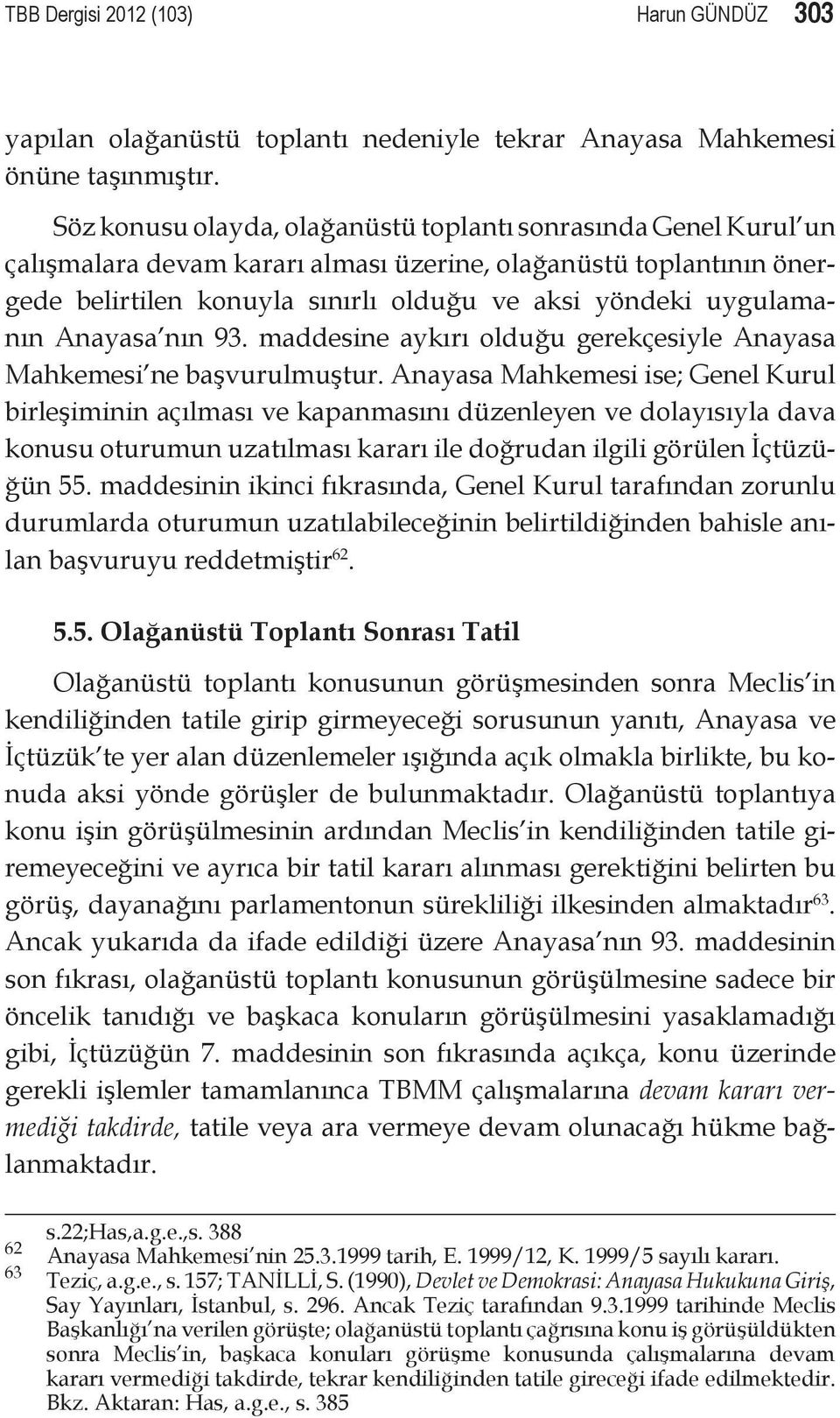 Anayasa nın 93. maddesine aykırı olduğu gerekçesiyle Anayasa Mahkemesi ne başvurulmuştur.