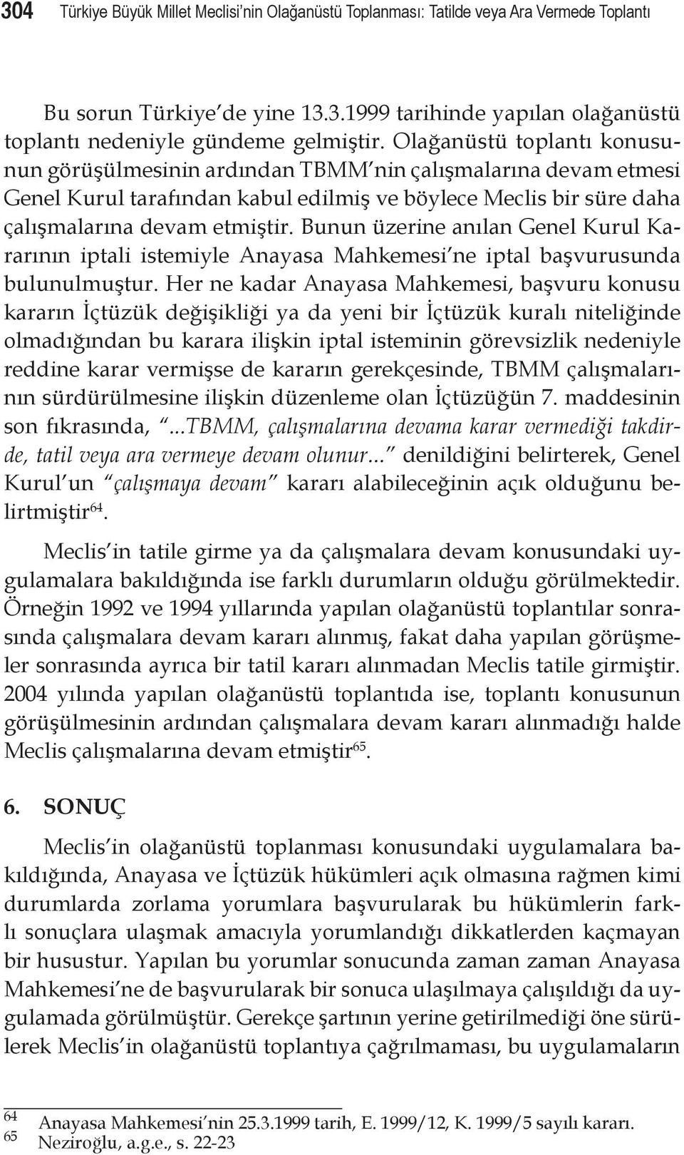 Bunun üzerine anılan Genel Kurul Kararının iptali istemiyle Anayasa Mahkemesi ne iptal başvurusunda bulunulmuştur.