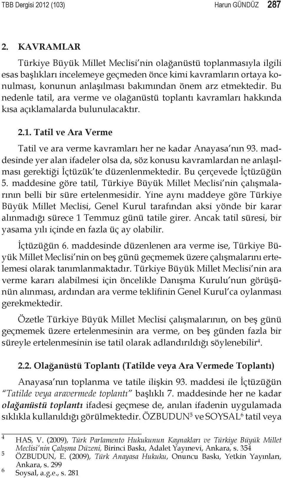 etmektedir. Bu nedenle tatil, ara verme ve olağanüstü toplantı kavramları hakkında kısa açıklamalarda bulunulacaktır. 2.1. Tatil ve Ara Verme Tatil ve ara verme kavramları her ne kadar Anayasa nın 93.