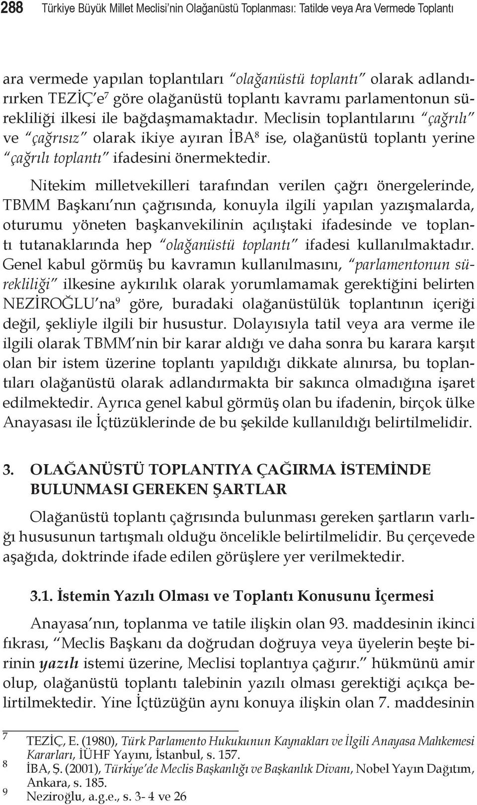 Meclisin toplantılarını çağrılı ve çağrısız olarak ikiye ayıran İBA 8 ise, olağanüstü toplantı yerine çağrılı toplantı ifadesini önermektedir.