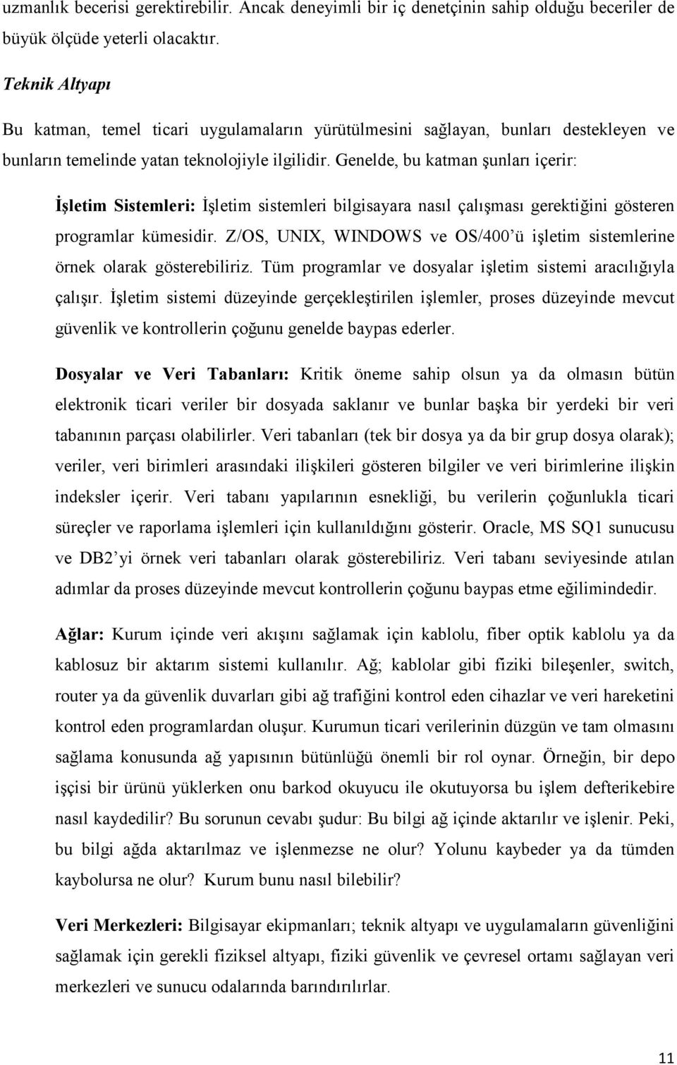 Genelde, bu katman şunları içerir: İşletim Sistemleri: İşletim sistemleri bilgisayara nasıl çalışması gerektiğini gösteren programlar kümesidir.