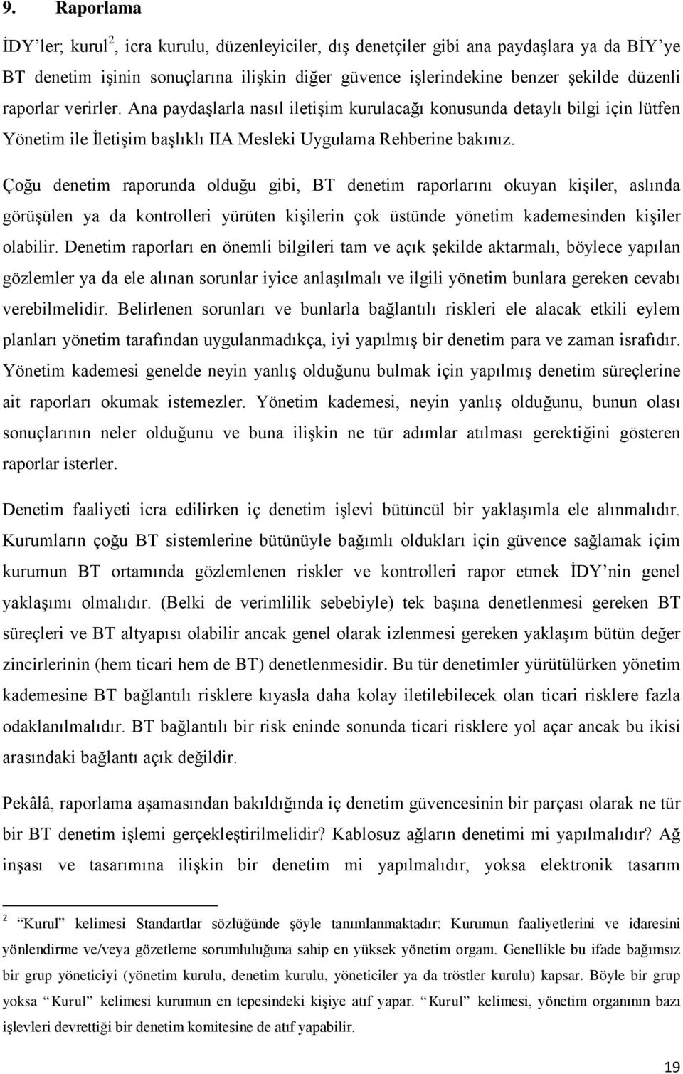 Çoğu denetim raporunda olduğu gibi, BT denetim raporlarını okuyan kişiler, aslında görüşülen ya da kontrolleri yürüten kişilerin çok üstünde yönetim kademesinden kişiler olabilir.