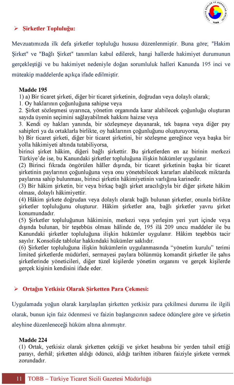 maddelerde açıkça ifade edilmiştir. Madde 195 1) a) Bir ticaret şirketi, diğer bir ticaret şirketinin, doğrudan veya dolaylı olarak; 1. Oy haklarının çoğunluğuna sahipse veya 2.