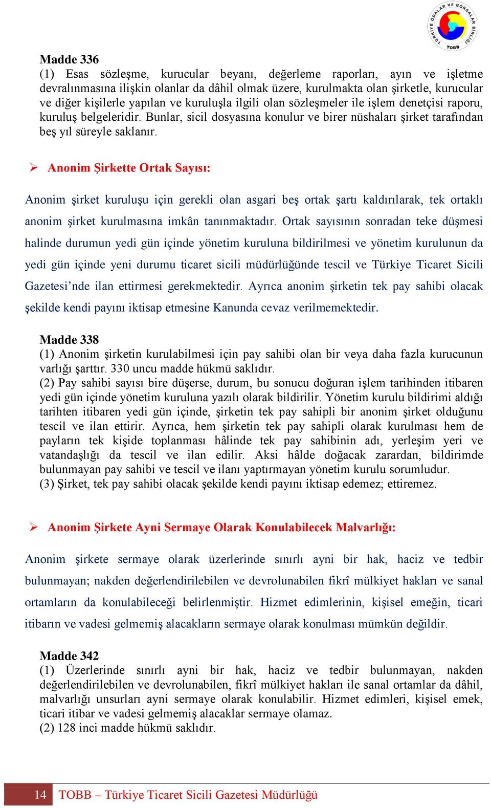 Anonim Şirkette Ortak Sayısı: Anonim şirket kuruluşu için gerekli olan asgari beş ortak şartı kaldırılarak, tek ortaklı anonim şirket kurulmasına imkân tanınmaktadır.