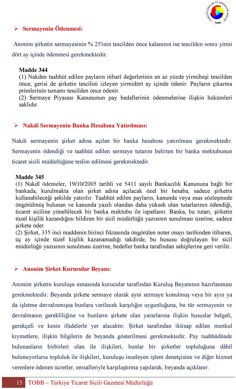 Payların çıkarma primlerinin tamamı tescilden önce ödenir. (2) Sermaye Piyasası Kanununun pay bedellerinin ödenmelerine ilişkin hükümleri saklıdır.