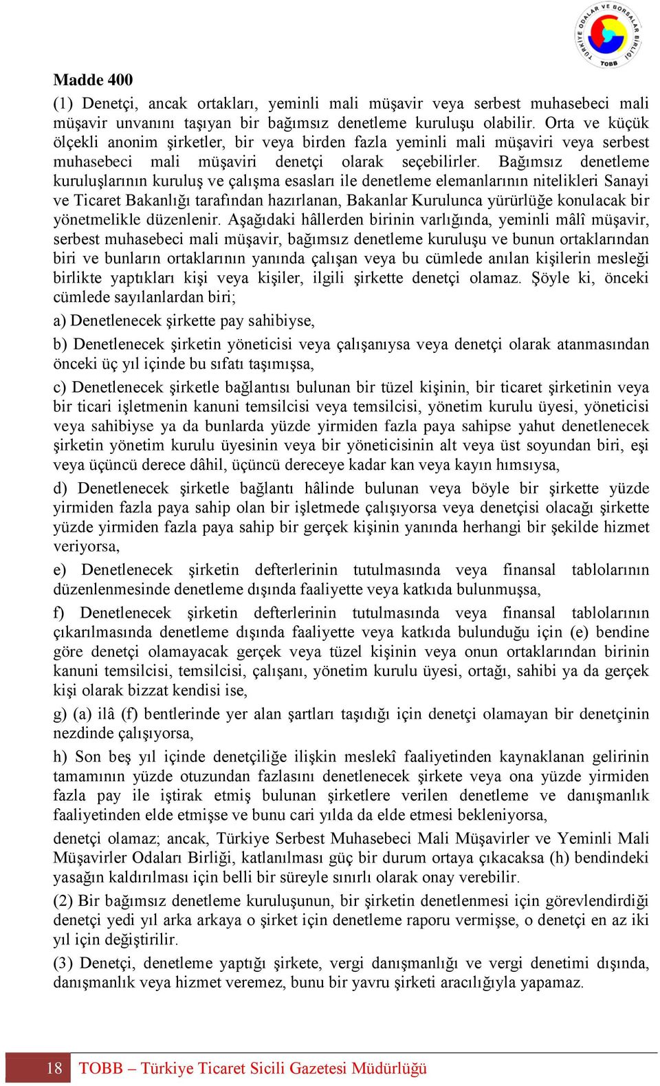 Bağımsız denetleme kuruluşlarının kuruluş ve çalışma esasları ile denetleme elemanlarının nitelikleri Sanayi ve Ticaret Bakanlığı tarafından hazırlanan, Bakanlar Kurulunca yürürlüğe konulacak bir