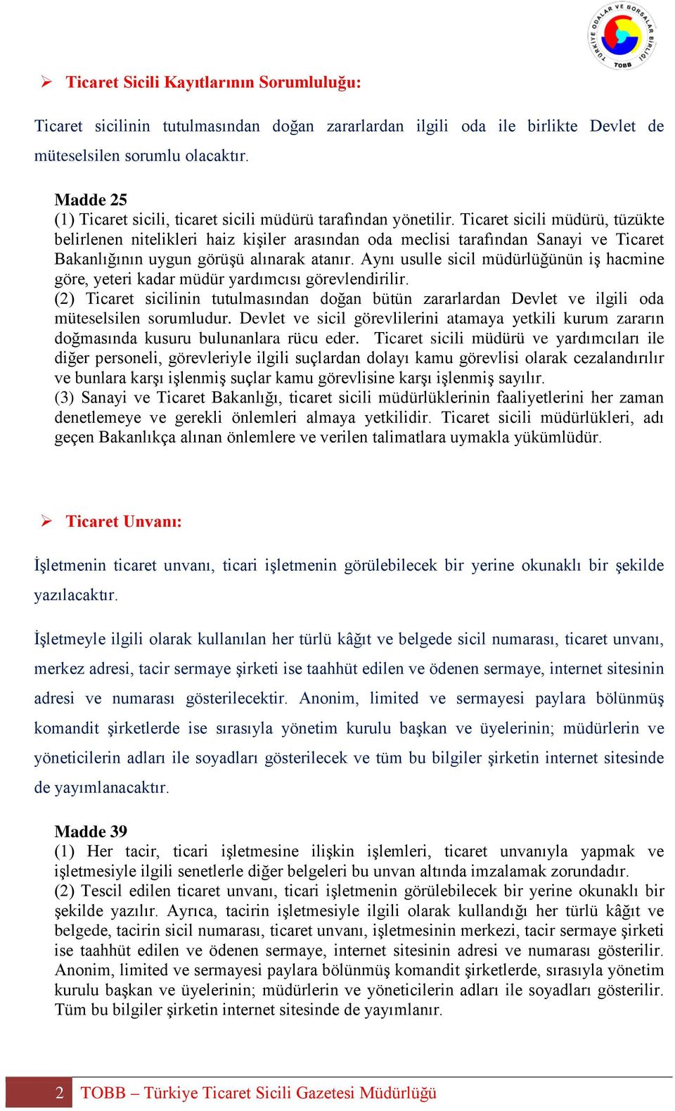 Ticaret sicili müdürü, tüzükte belirlenen nitelikleri haiz kişiler arasından oda meclisi tarafından Sanayi ve Ticaret Bakanlığının uygun görüşü alınarak atanır.