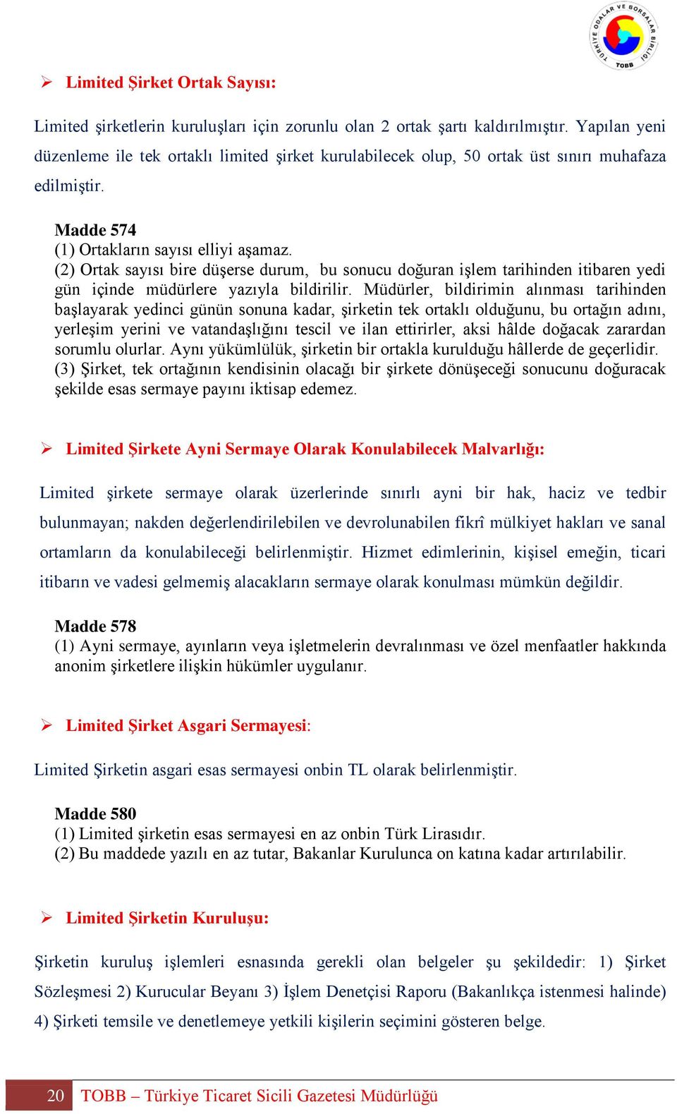 (2) Ortak sayısı bire düşerse durum, bu sonucu doğuran işlem tarihinden itibaren yedi gün içinde müdürlere yazıyla bildirilir.