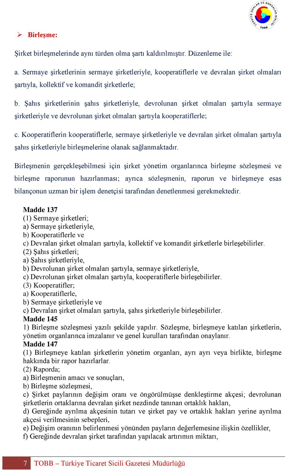 Şahıs şirketlerinin şahıs şirketleriyle, devrolunan şirket olmaları şartıyla sermaye şirketleriyle ve devrolunan şirket olmaları şartıyla kooperatiflerle; c.