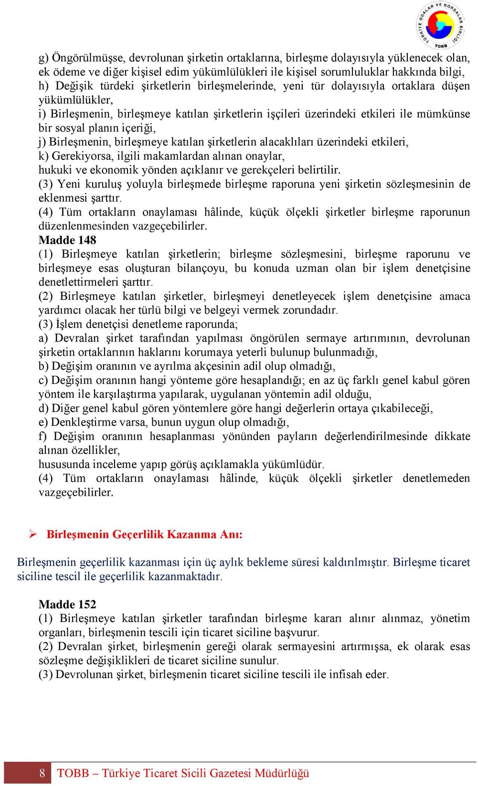 Birleşmenin, birleşmeye katılan şirketlerin alacaklıları üzerindeki etkileri, k) Gerekiyorsa, ilgili makamlardan alınan onaylar, hukuki ve ekonomik yönden açıklanır ve gerekçeleri belirtilir.