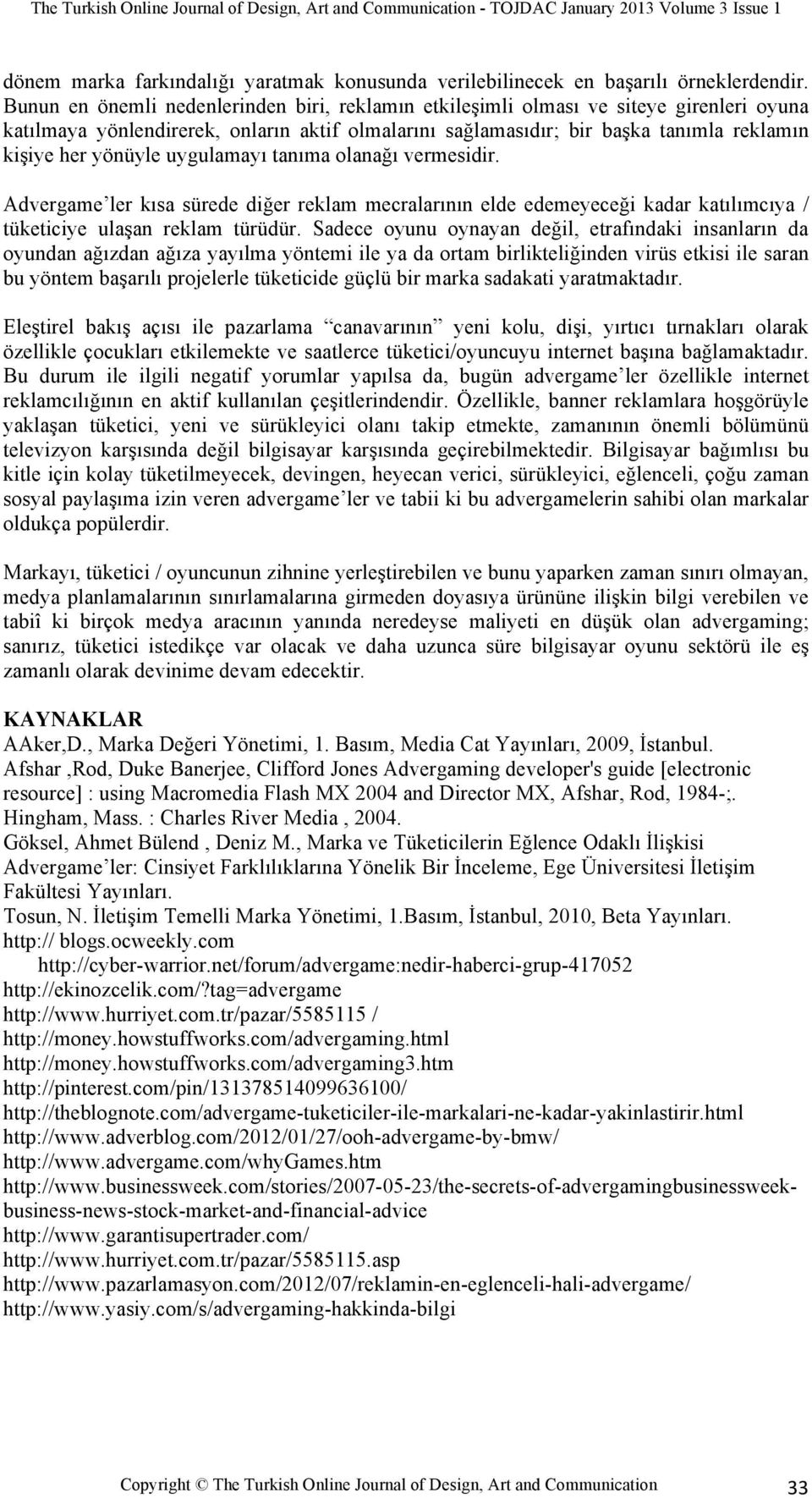 uygulamayı tanıma olanağı vermesidir. Advergame ler kısa sürede diğer reklam mecralarının elde edemeyeceği kadar katılımcıya / tüketiciye ulaşan reklam türüdür.