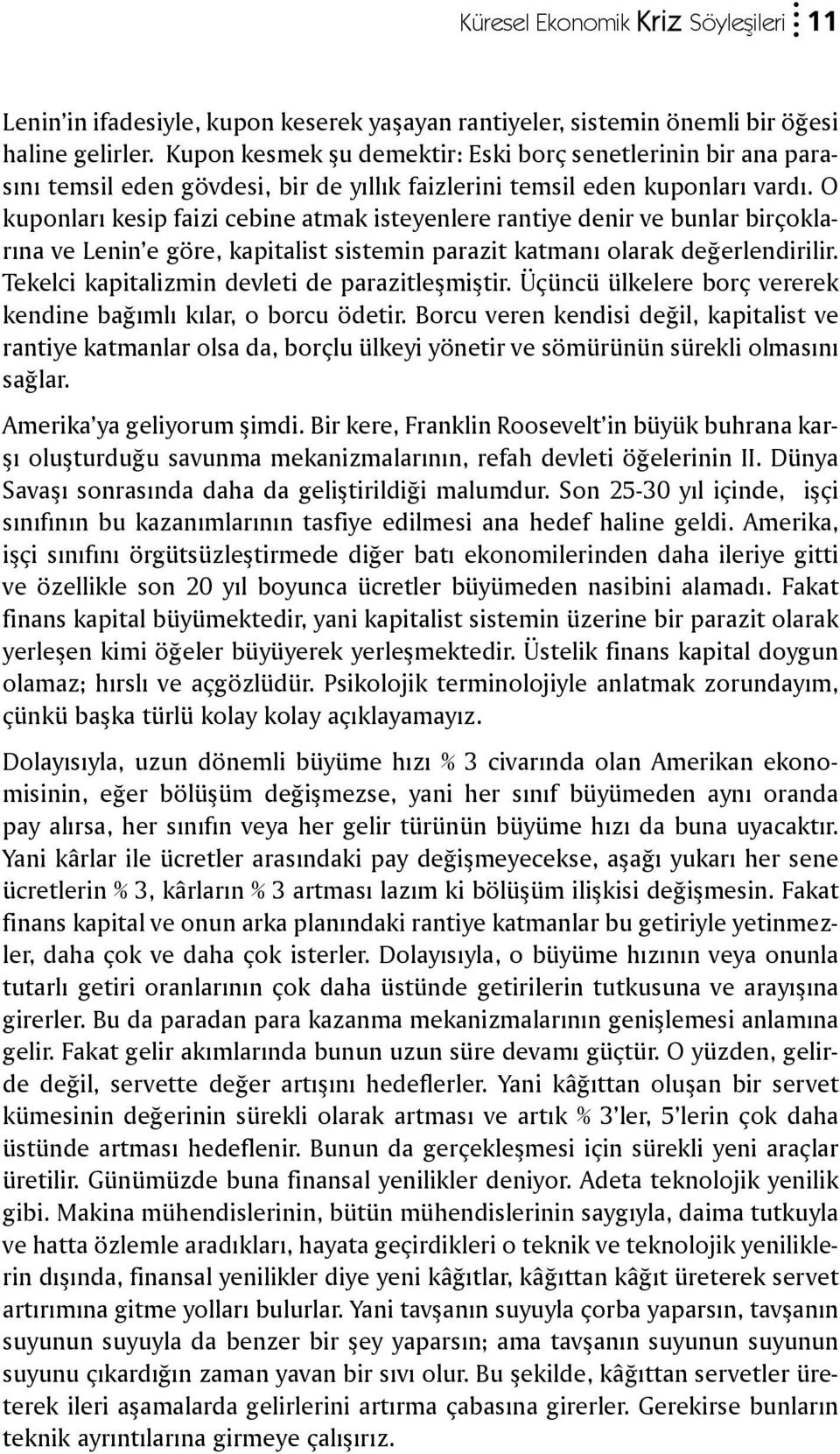 O kuponları kesip faizi cebine atmak isteyenlere rantiye denir ve bunlar birçoklarına ve Lenin e göre, kapitalist sistemin parazit katmanı olarak değerlendirilir.