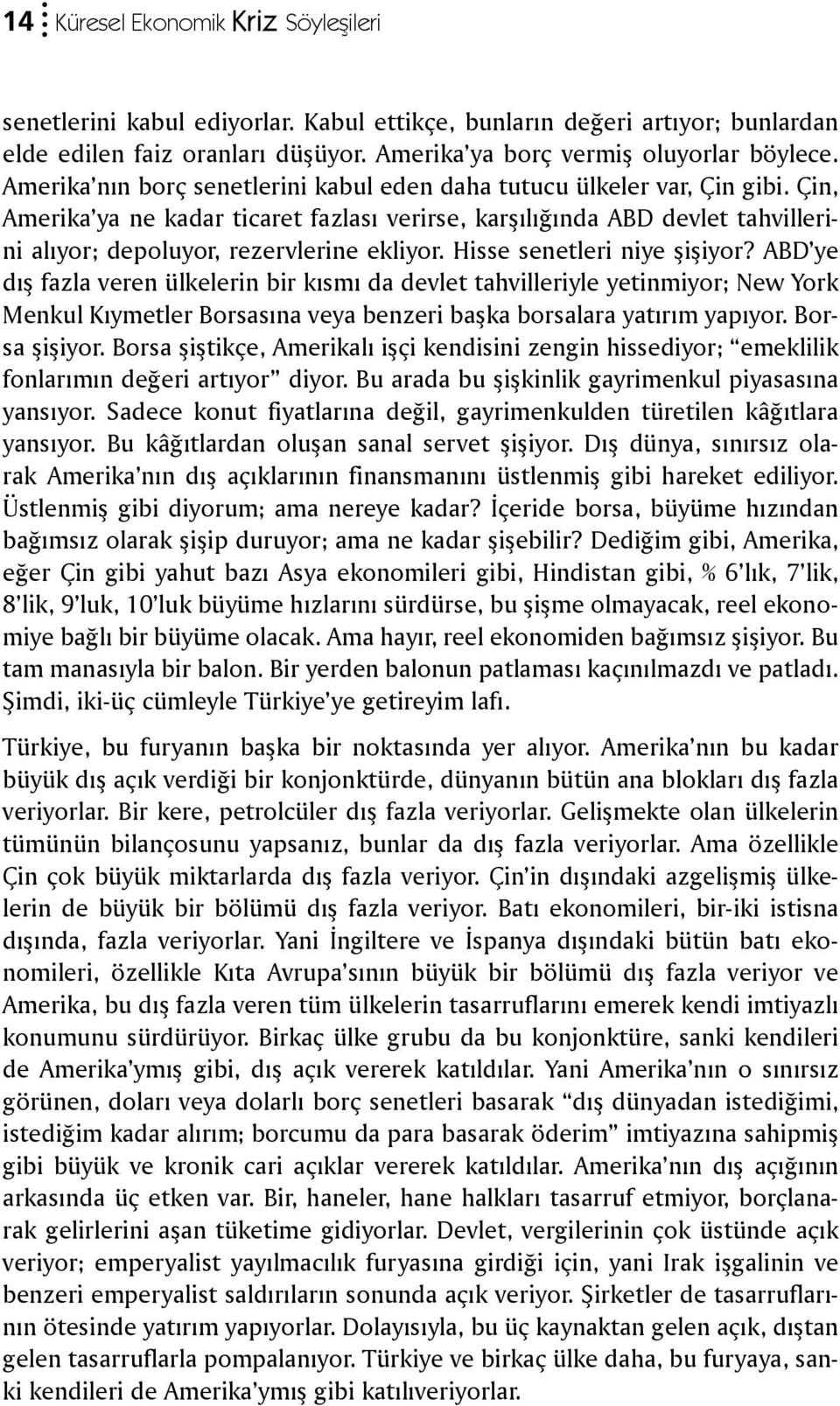 Çin, Amerika ya ne kadar ticaret fazlası verirse, karşılığında ABD devlet tahvillerini alıyor; depoluyor, rezervlerine ekliyor. Hisse senetleri niye şişiyor?