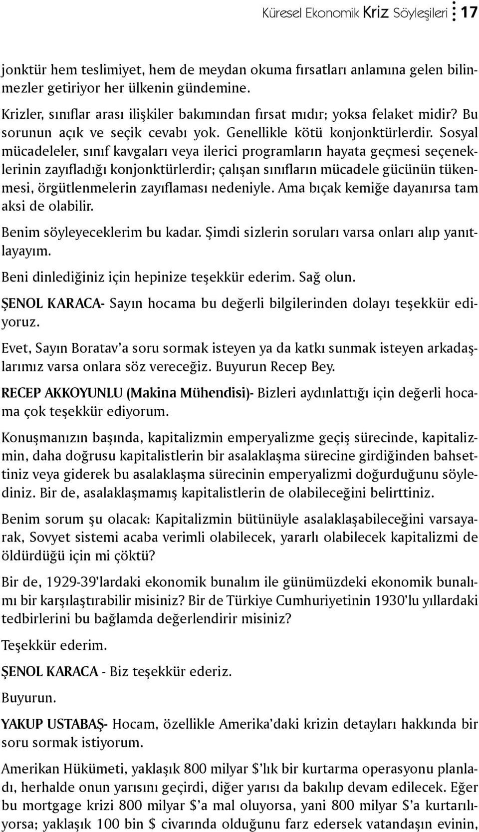 Sosyal mücadeleler, sınıf kavgaları veya ilerici programların hayata geçmesi seçeneklerinin zayıfladığı konjonktürlerdir; çalışan sınıfların mücadele gücünün tükenmesi, örgütlenmelerin zayıflaması