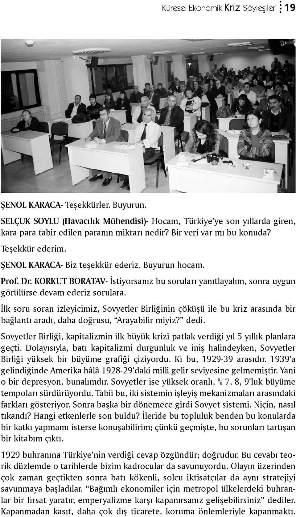 KORKUT BORATAV- İstiyorsanız bu soruları yanıtlayalım, sonra uygun görülürse devam ederiz sorulara.