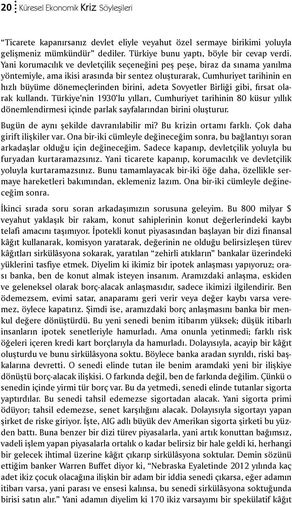 Sovyetler Birliği gibi, fırsat olarak kullandı. Türkiye nin 1930 lu yılları, Cumhuriyet tarihinin 80 küsur yıllık dönemlendirmesi içinde parlak sayfalarından birini oluşturur.