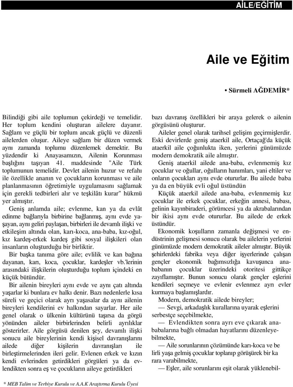 Bu yüzdendir ki Anayasamızın, Ailenin Korunması başlığını taşıyan 41. maddesinde "Aile Türk toplumunun temelidir.